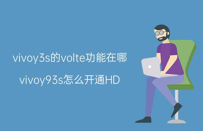 vivoy3s的volte功能在哪 vivoy93s怎么开通HD？